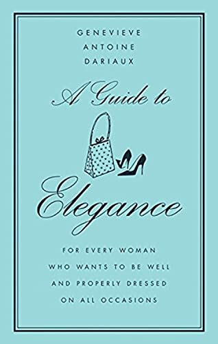 A Guide to Elegance: For Every Woman Who Wants to Be Well and Properly Dressed on All Occasions