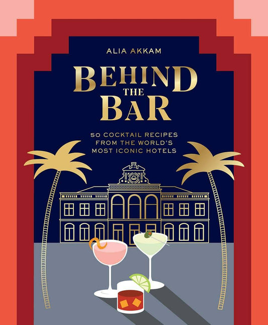 Behind the Bar: 50 Cocktail Recipes from the World's Most Iconic Hotels - Findlay Rowe Designs