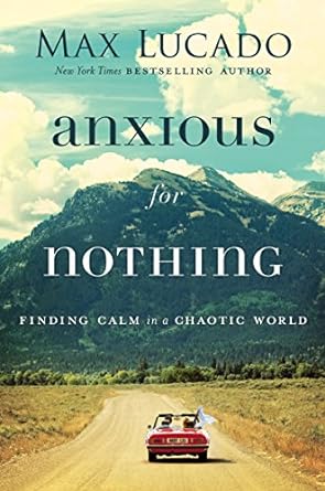 Anxious for Nothing- Max Lucado