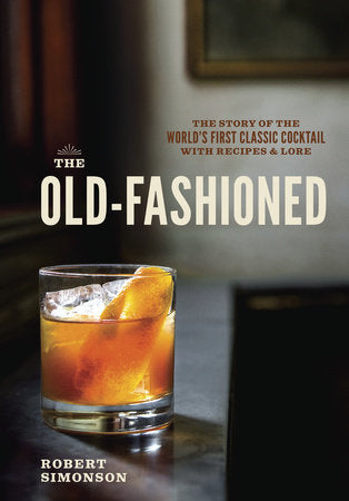 The Old-Fashioned: The Story of the World's First Classic Cocktail, with Recipes and Lore - Findlay Rowe Designs