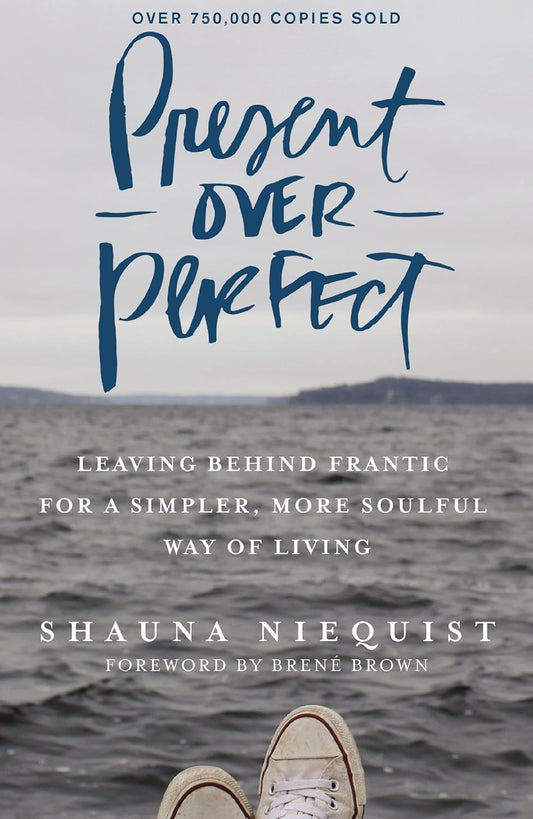 Present Over Perfect: Leaving Behind Frantic for a Simpler, More Soulful Way of Living - Findlay Rowe Designs