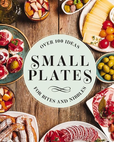 Small Plates: Over 150 Ideas for Bites and Nibbles - Findlay Rowe Designs