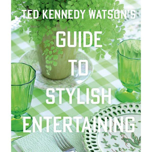 GIBBS SMITH PUBLISHER - TED KENNEDY WATSONS GUIDE TO STYLISH ENTERTAINING - Findlay Rowe Designs
