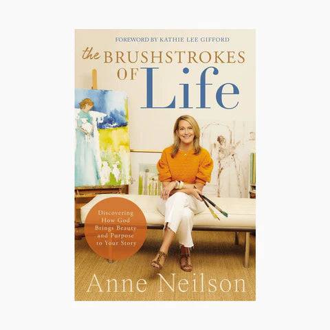 The Brushstrokes of Life: Discovering How God Brings Beauty and Purpose to Your Story - Anne Neilson - Findlay Rowe Designs