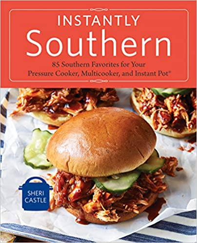 Instantly Southern: 85 Southern Favorites for Your Pressure Cooker, Multicooker, and Instant Pot® : A Cookbook - Findlay Rowe Designs